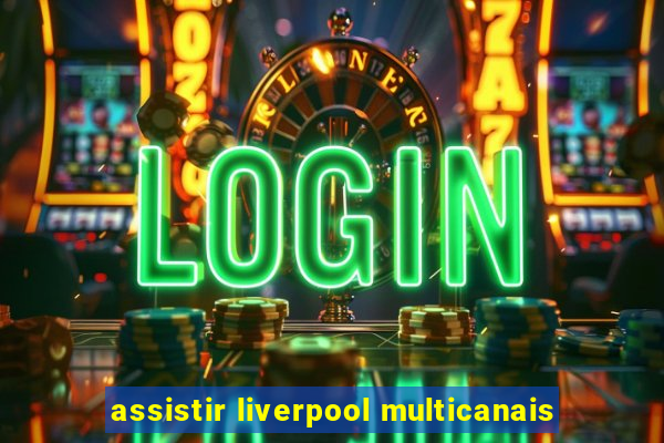 assistir liverpool multicanais